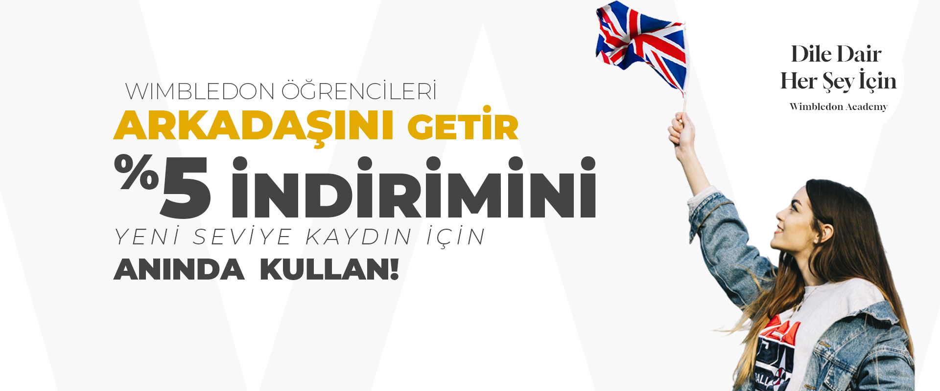 Merhaba Wimbledon Öğrencisi! Birlikte harika bir eğitim yolculuğu sürdürdük ve şimdi kayıt yenileme zamanı geldi! Türkiye’nin İlk ve Tek Uluslararası Merkezli Dil Akademinizde eğitiminize devam edebilin diye sizin için harika fırsatlar hazırladık! İşte detaylar:   Nakit İade Hediyesi:   Eğitiminizi yenilemek isteyenlere %5 Nakit İade hediyesi! Anında!   Referans İndirimi:   Bir arkadaşını Wimbledon'a getir, %5 İndirimi kazanın! Harika!      KAMPANYA KULLANIM KOŞULLARI  Kampanya Türkiye'de bulunan Wimbledon Language Academy şubelerinde geçerlidir.   Kampanyadan Wimbledon öğrencileri yararlanabilirler.  Kampanya 30 Nisan 2024 tarihine kadar geçerlidir.  Hediyeler 2. kişi devredilemez. İptal koşulları öğrenci sözleşmemize uygun şekilde gerçekleşir.  Diğer Wimbledon indirimleri ile birleştirilemez.  Kampanya aynı gün alınan toplam eğitimler için geçerlidir.  Referans indirimini referans getiren öğrenci kullanabilir.   Kampanyada materyal ve kitaplar ücretsizdir.  Kampanyaya dahil olan öğrencilerimiz yaşam boyu eğitim hakkına sahip olur ve ömür boyu tüm şubelerimizde kulüp etkinliklerine ücretsiz katılım sağlayabilir.  Bu kampanya diğer Wimbledon kampanyaları ve indirimleri ile birleştirilemez.   Kampanya kontenjan ile sınırlıdır.   Öğrenci kampanya ile tamamen gerçeğe dayanan özelliği ile Türkiye'nin İlk ve Tek Uluslararası Merkezli Dil Akademisi'nden eğitimine devam etmiş olur.     Detaylı bilgi için eğitim danışmanınıza ulaşmayı unutmayınız!